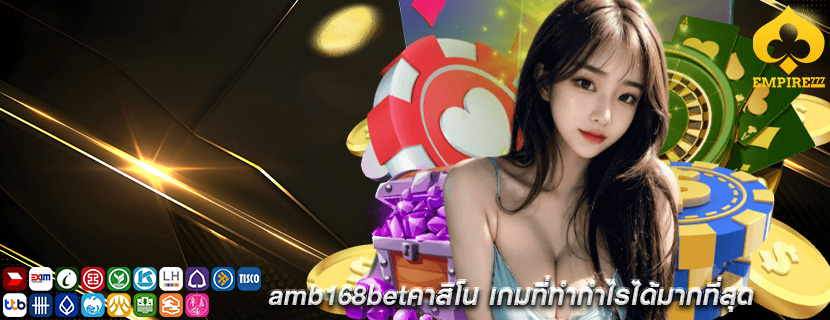 amb168betคาสิโน เกมที่ทำกำไรได้มากที่สุด