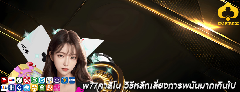 w77คาสิโน วิธีหลีกเลี่ยงการพนันมากเกินไป